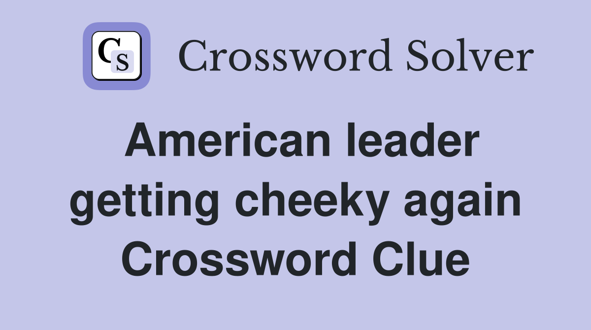 American leader getting cheeky again Crossword Clue