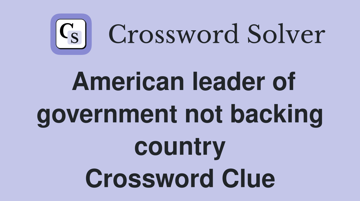 American leader of government not backing country Crossword Clue