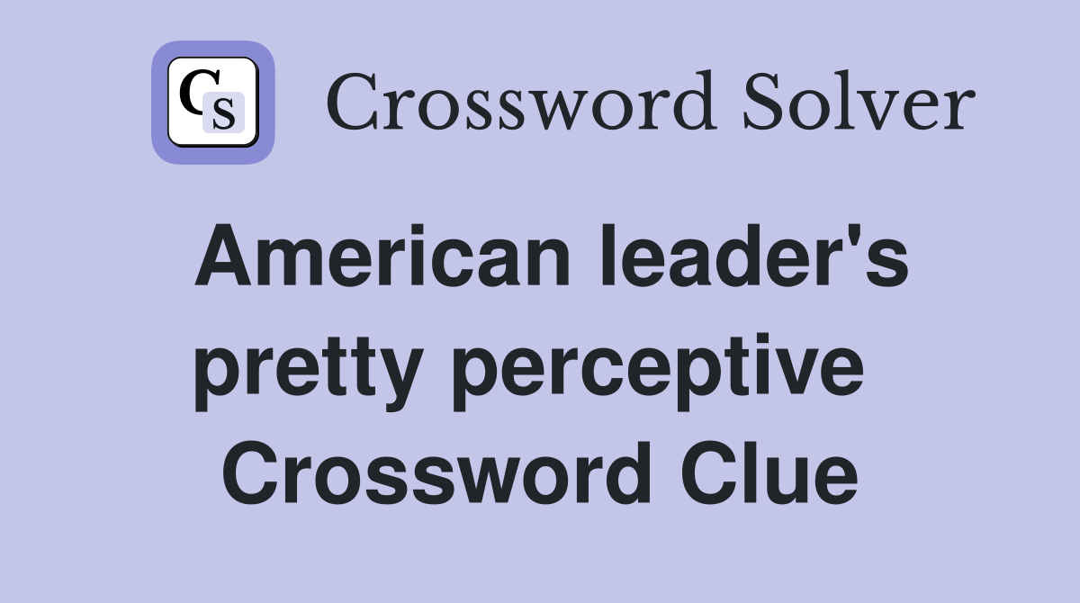 American leader's pretty perceptive  Crossword Clue