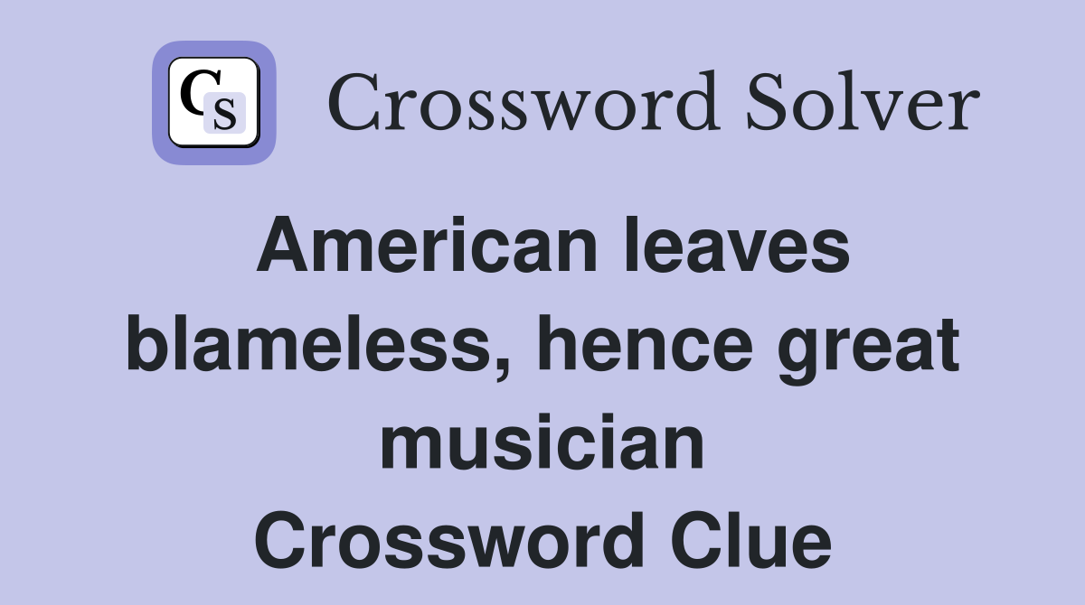 American leaves blameless, hence great musician Crossword Clue