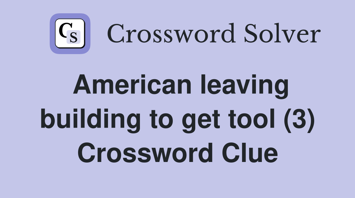 American leaving building to get tool (3) Crossword Clue