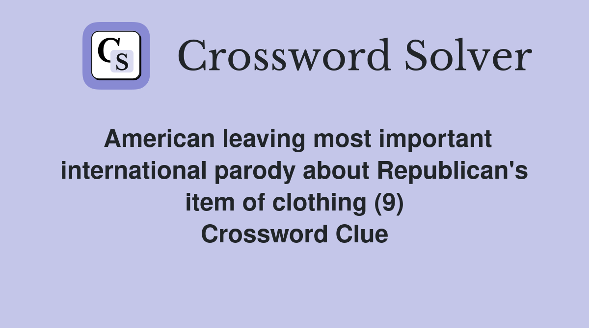 American leaving most important international parody about Republican's item of clothing (9) Crossword Clue