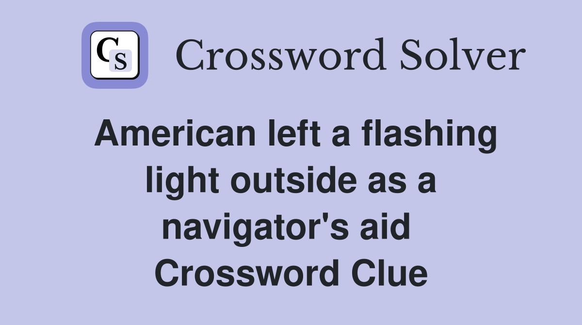 American left a flashing light outside as a navigator's aid  Crossword Clue