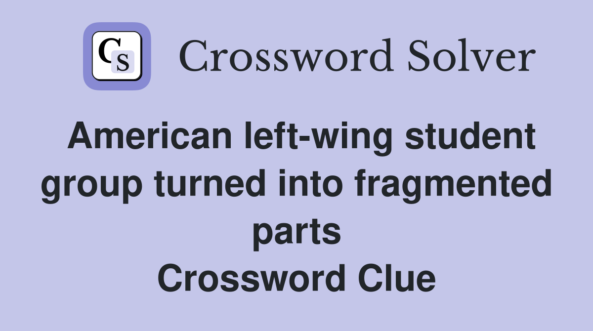 American left-wing student group turned into fragmented parts Crossword Clue