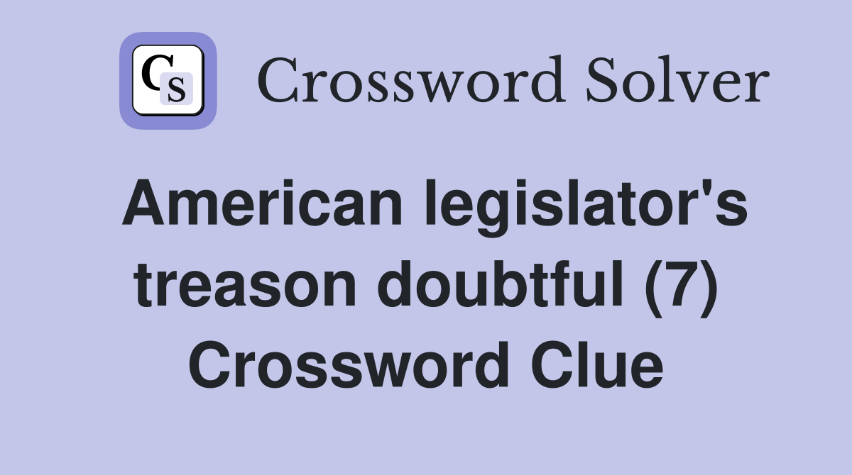 American legislator's treason doubtful (7) Crossword Clue