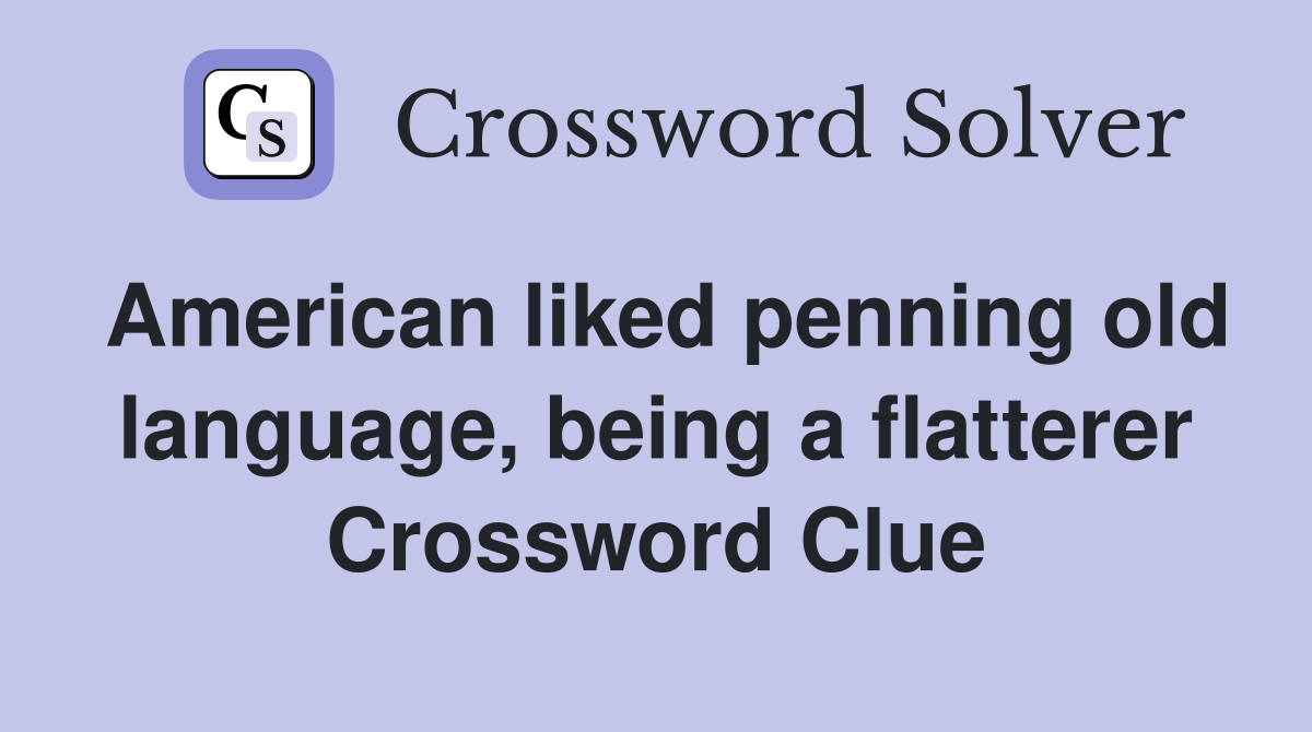 American liked penning old language, being a flatterer Crossword Clue