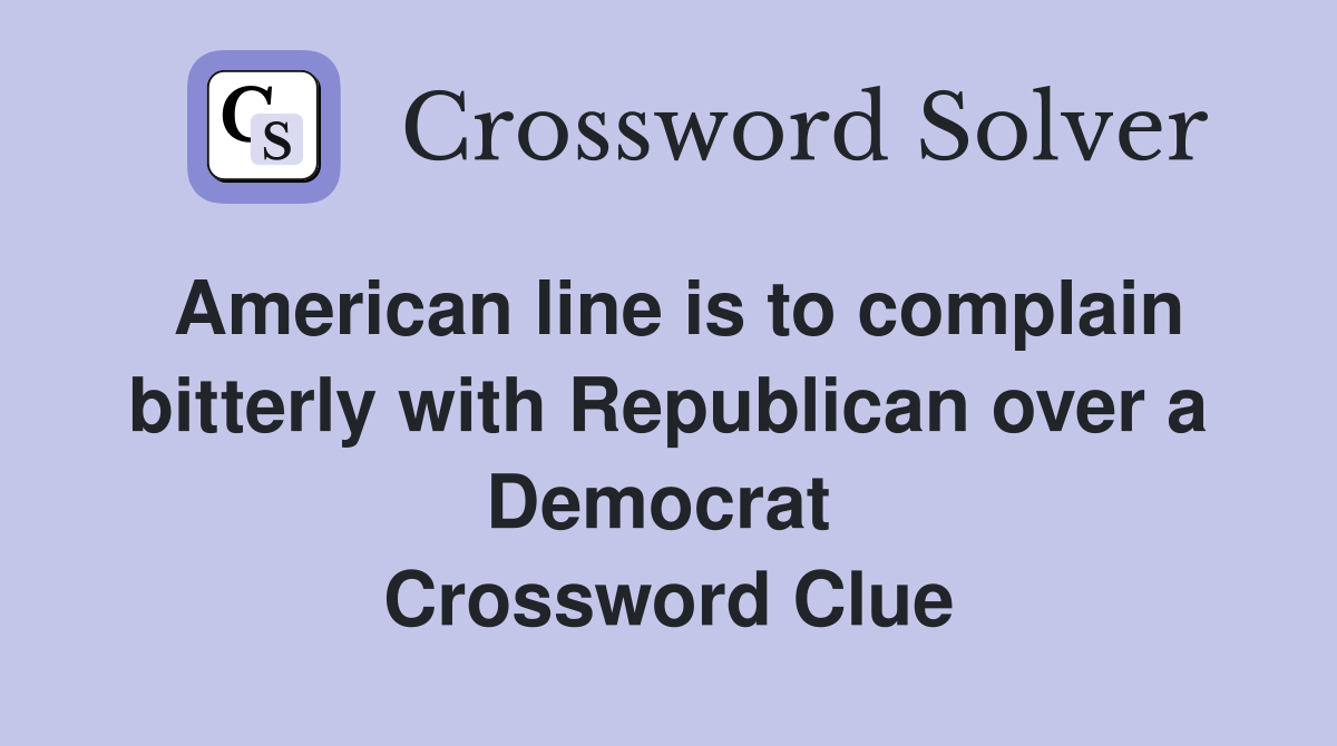 American line is to complain bitterly with Republican over a Democrat  Crossword Clue