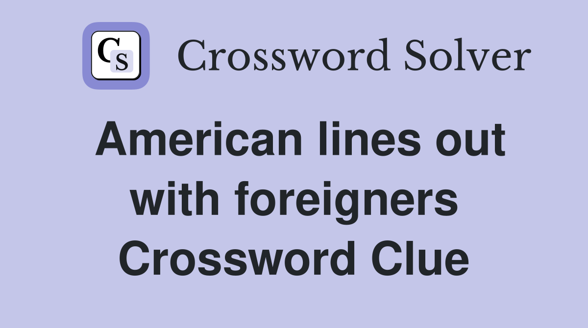 American lines out with foreigners Crossword Clue