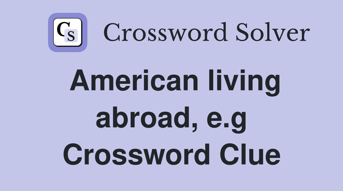 American living abroad, e.g Crossword Clue