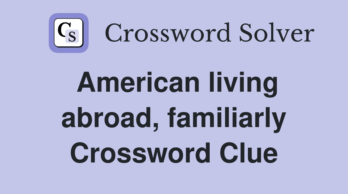 American living abroad, familiarly Crossword Clue