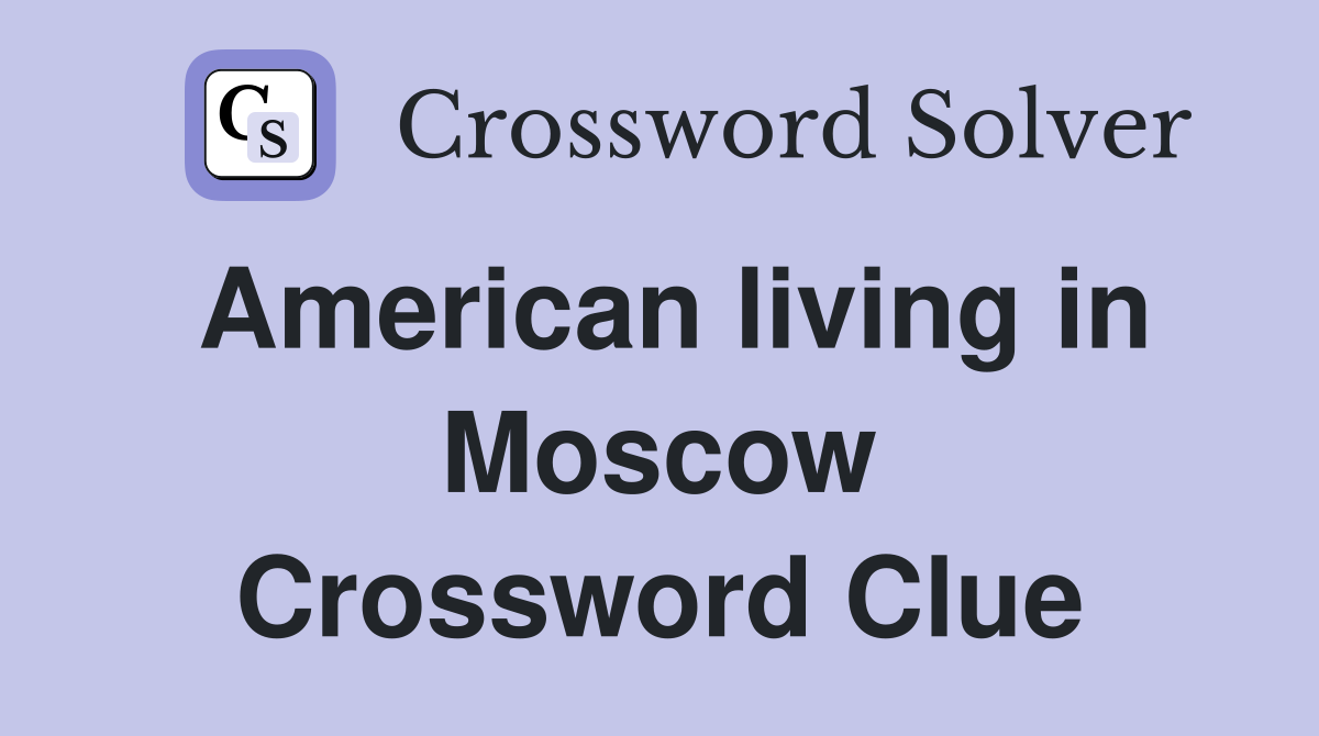 American living in Moscow Crossword Clue