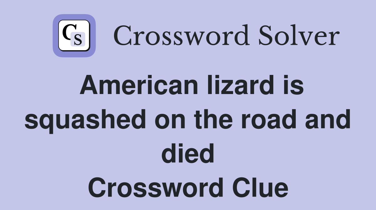 American lizard is squashed on the road and died Crossword Clue