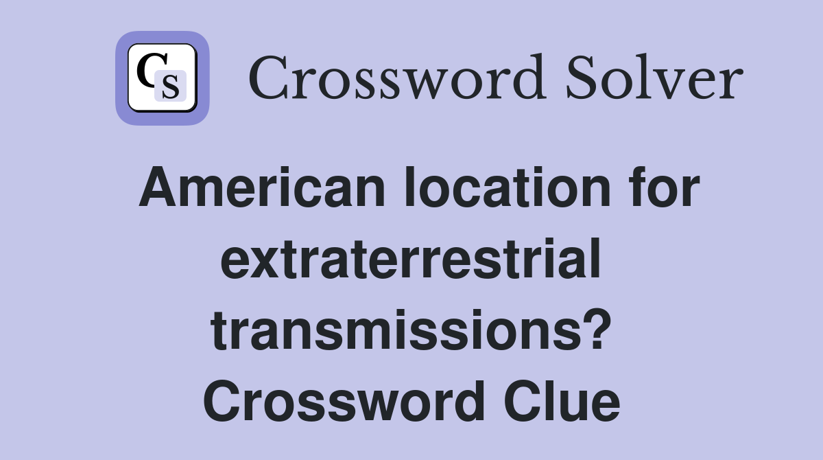 American location for extraterrestrial transmissions? Crossword Clue