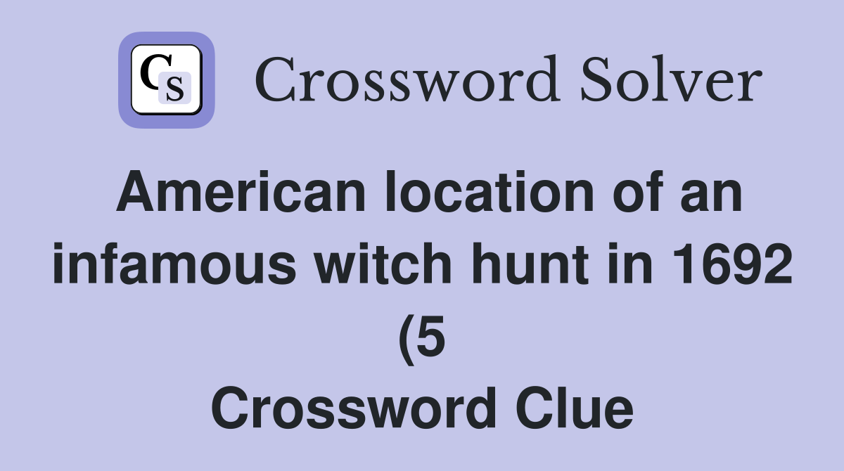 American location of an infamous witch hunt in 1692 (5) Crossword American location of an infamous witch hunt in 1692 (5) Crossword