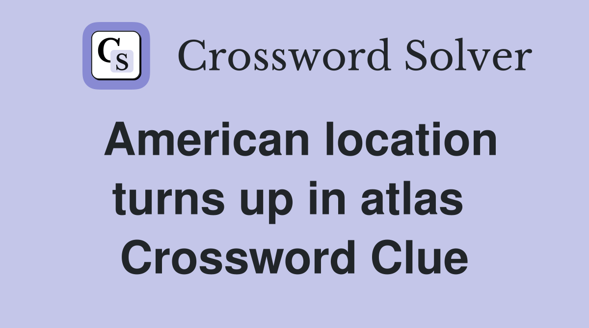 American location turns up in atlas  Crossword Clue
