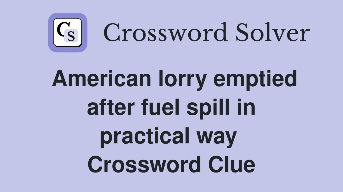 American lorry emptied after fuel spill in practical way  Crossword Clue