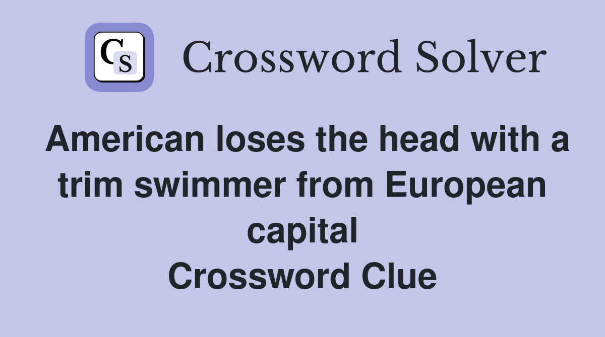 American loses the head with a trim swimmer from European capital Crossword Clue