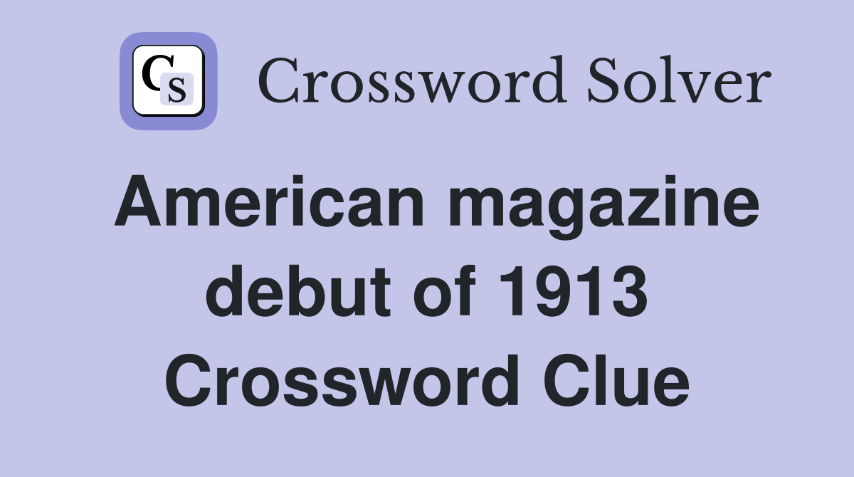 American magazine debut of 1913 Crossword Clue