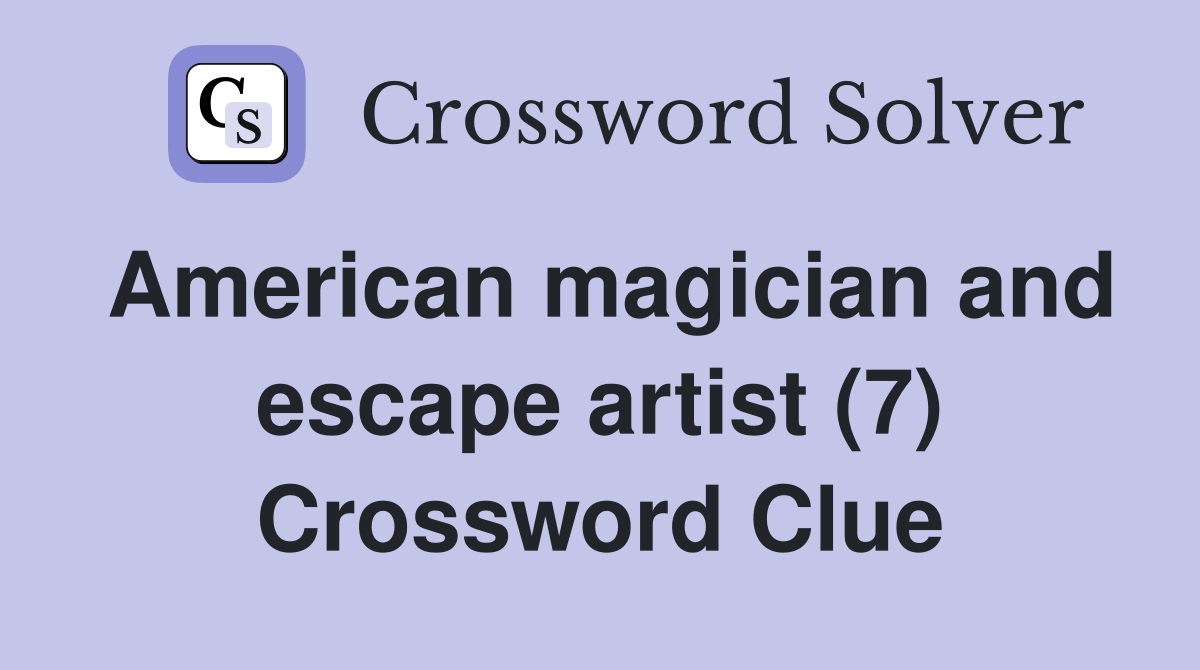 American magician and escape artist (7) Crossword Clue