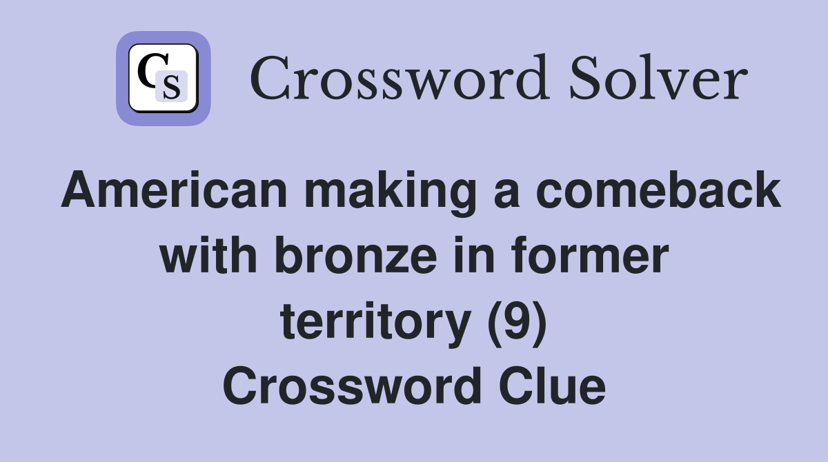 American making a comeback with bronze in former territory (9) Crossword Clue