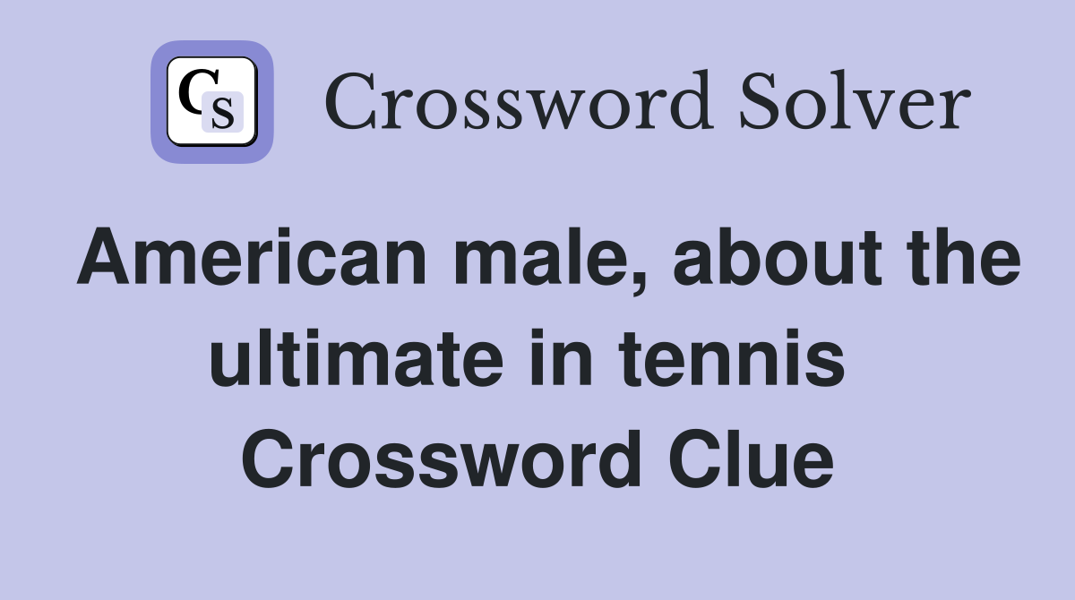 American male, about the ultimate in tennis  Crossword Clue