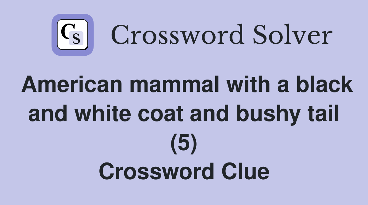 American mammal with a black and white coat and bushy tail (5) Crossword Clue