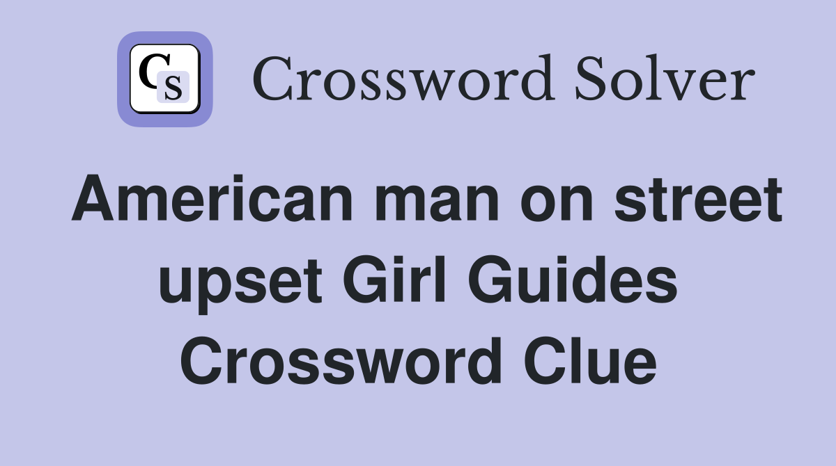 American man on street upset Girl Guides Crossword Clue