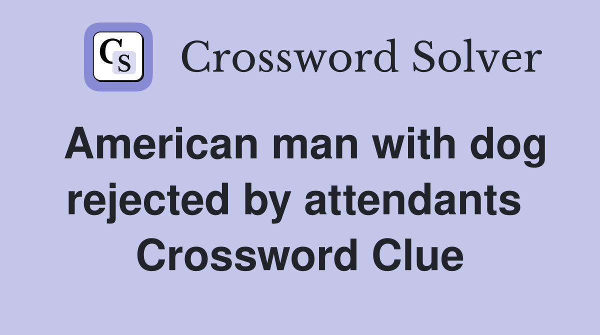 American man with dog rejected by attendants  Crossword Clue