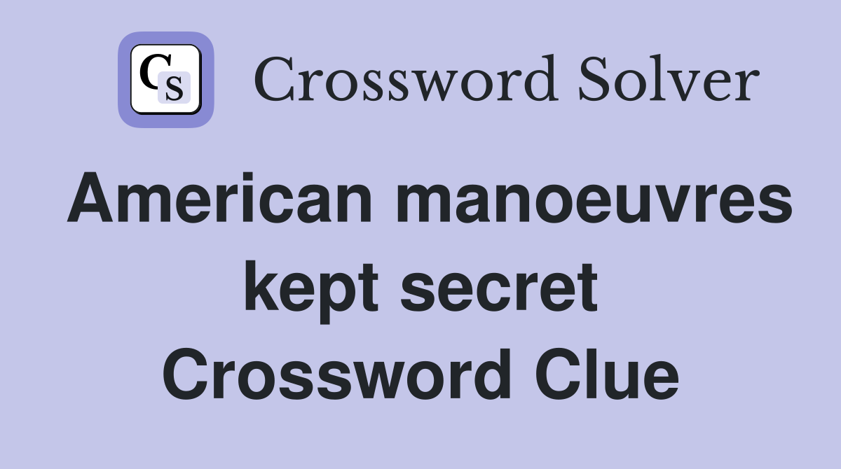 American manoeuvres kept secret Crossword Clue