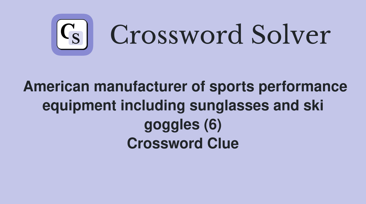 American manufacturer of sports performance equipment including sunglasses and ski goggles (6) Crossword Clue