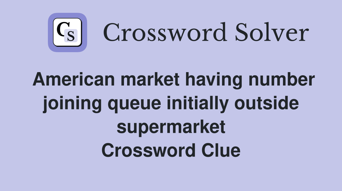 American market having number joining queue initially outside supermarket Crossword Clue