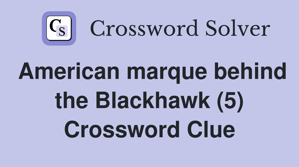 American marque behind the Blackhawk (5) Crossword Clue