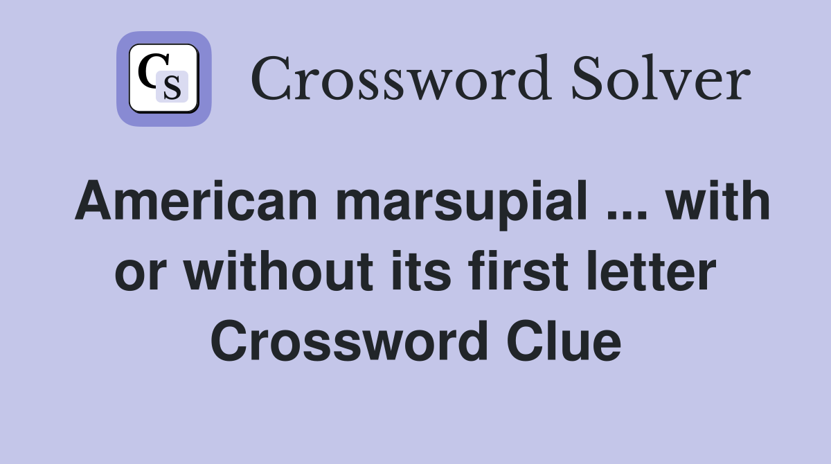 American marsupial ... with or without its first letter Crossword Clue