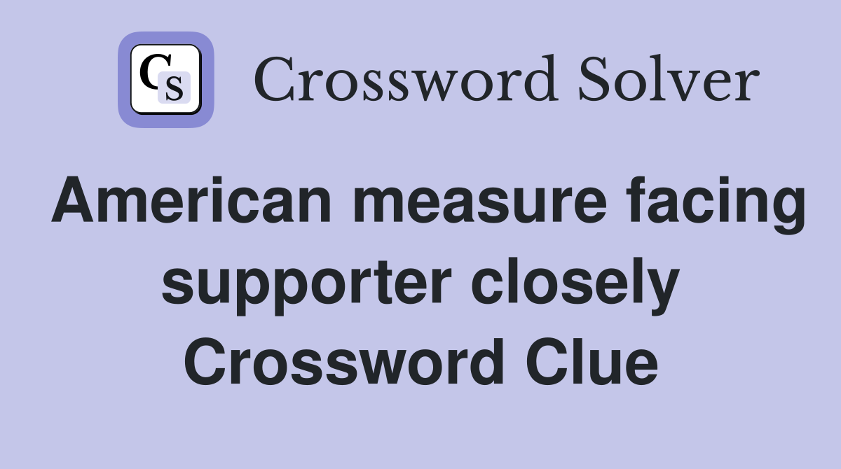 American measure facing supporter closely Crossword Clue