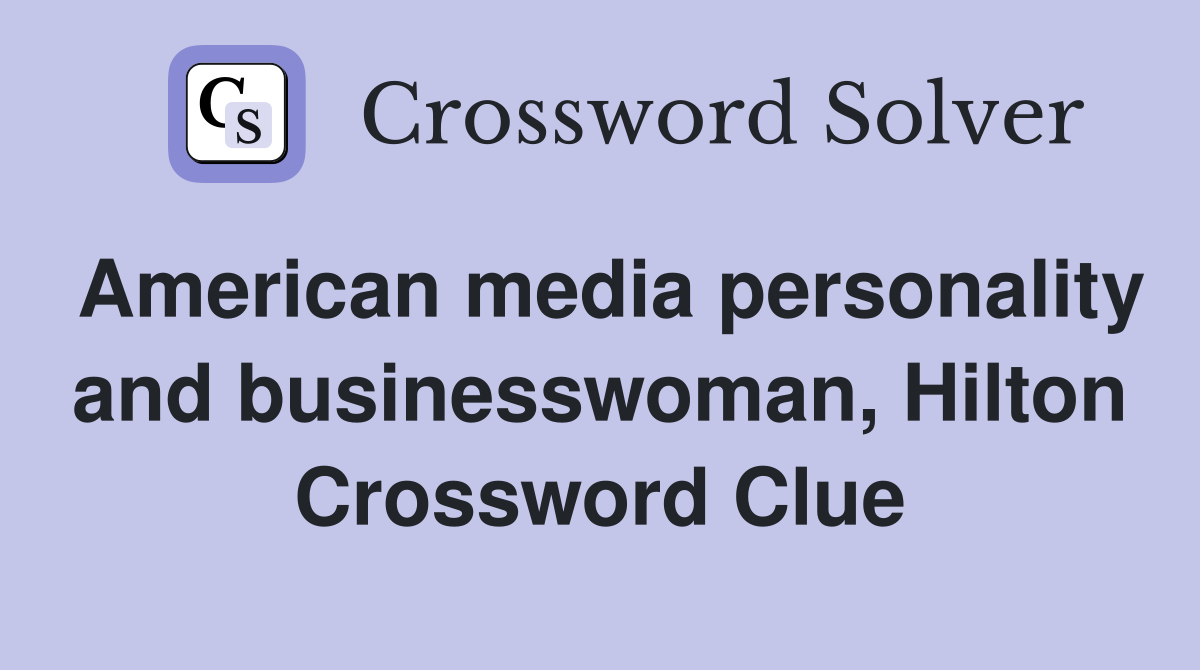 American media personality and businesswoman, Hilton Crossword Clue
