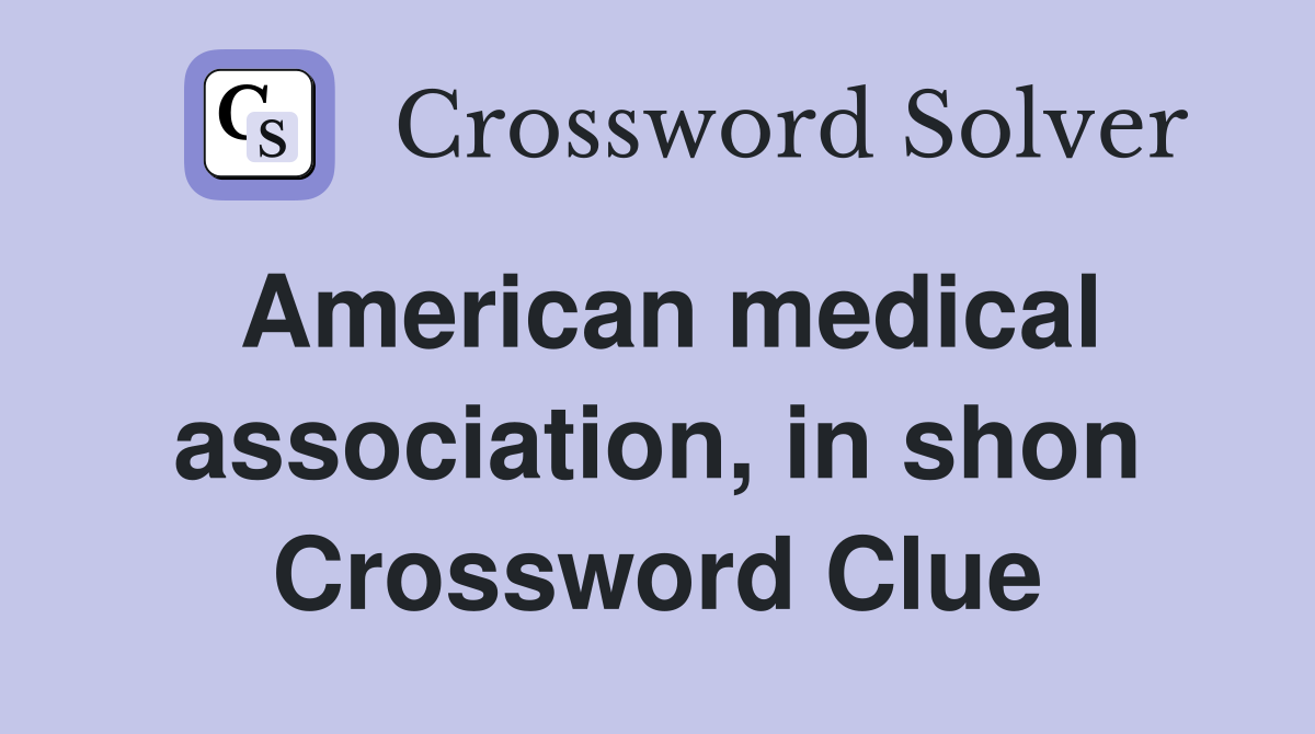 American medical association, in shon Crossword Clue