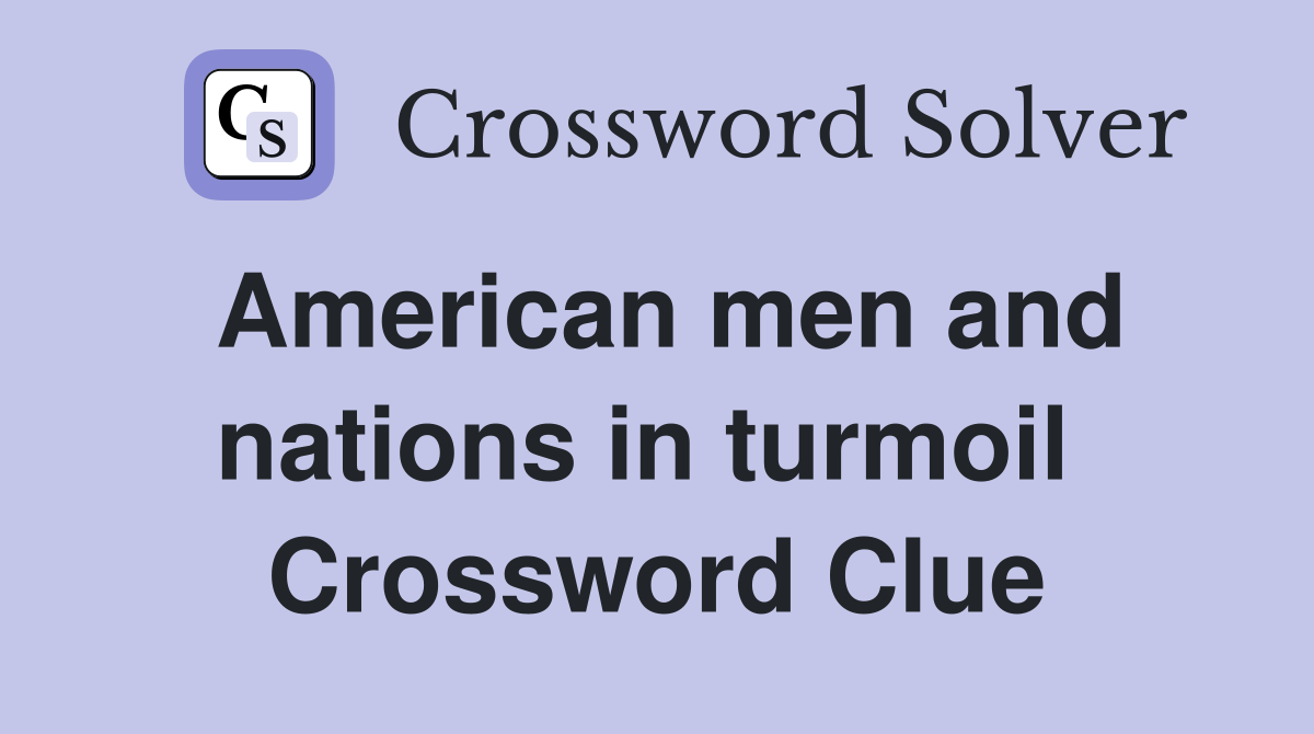 American men and nations in turmoil  Crossword Clue
