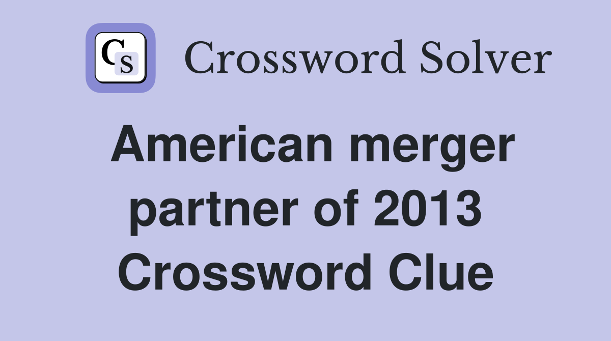 American merger partner of 2013 Crossword Clue