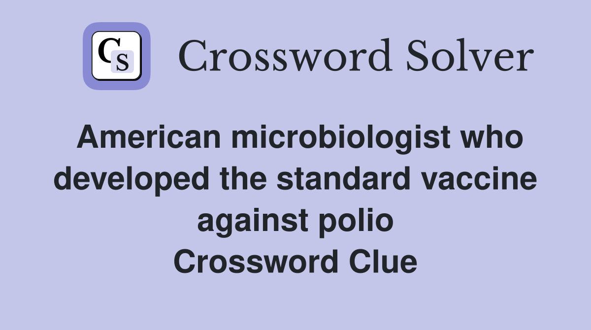 American microbiologist who developed the standard vaccine against polio Crossword Clue