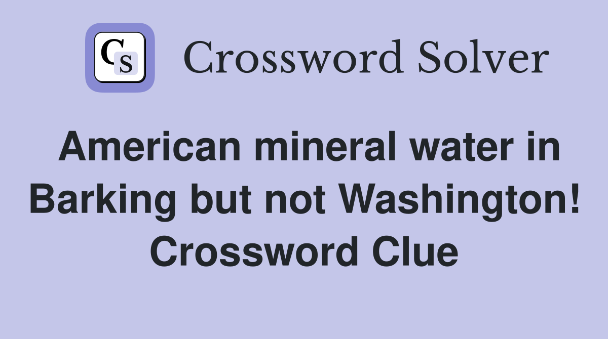 American mineral water in Barking but not Washington! Crossword Clue