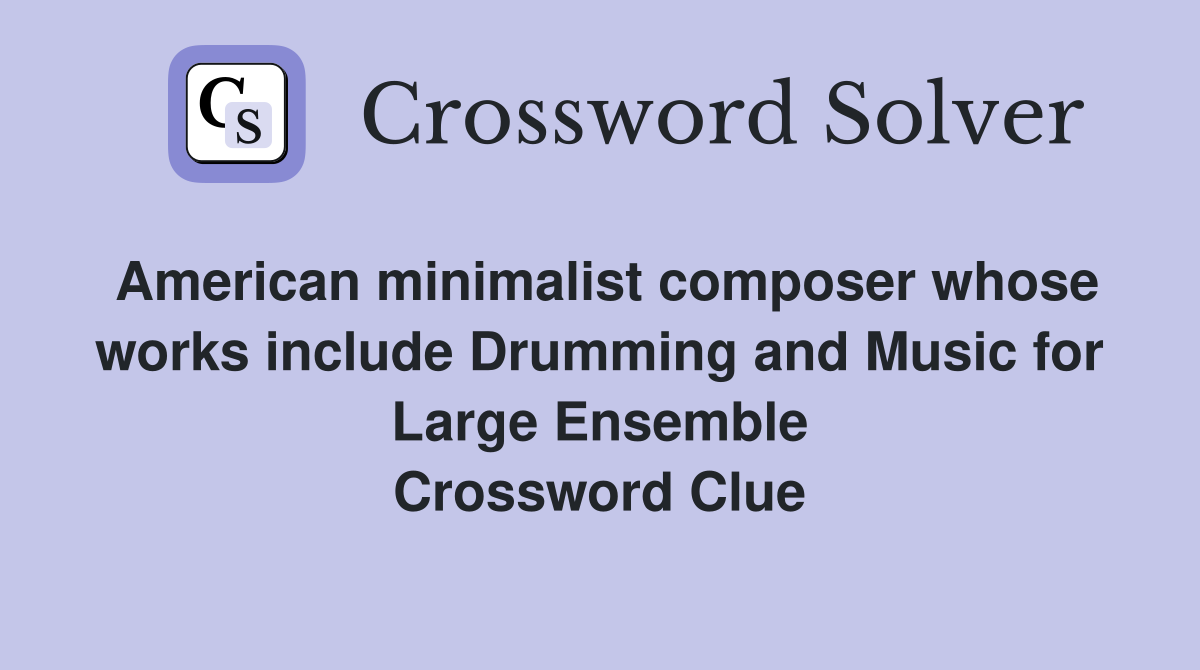 American minimalist composer whose works include Drumming and Music for