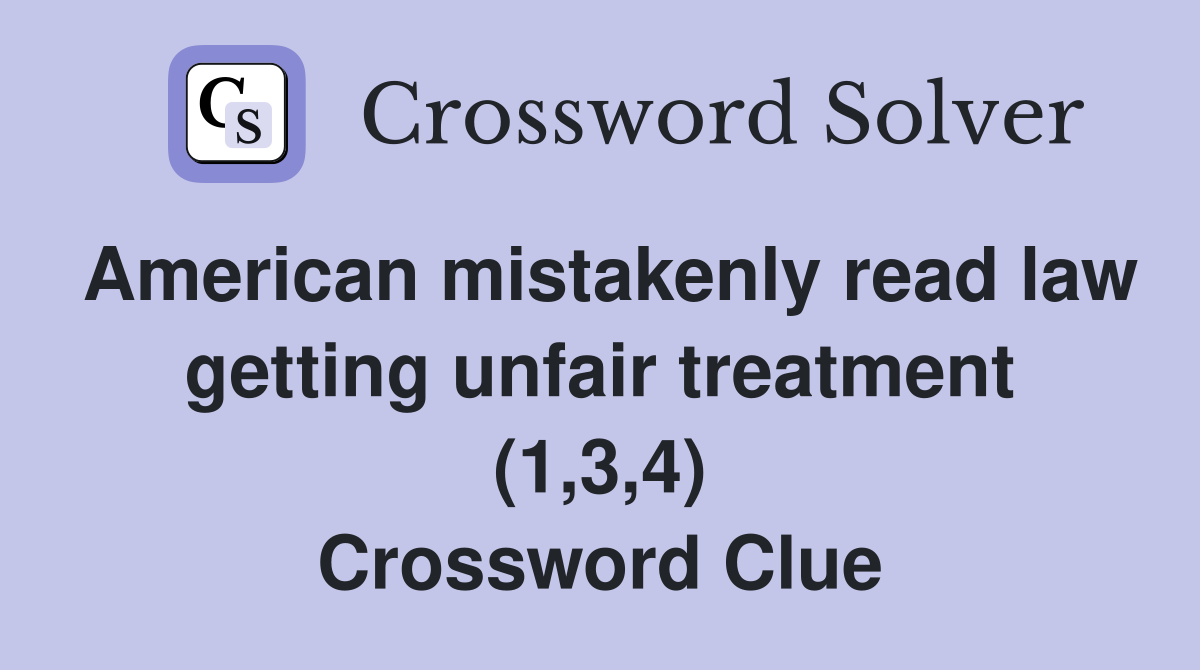 American mistakenly read law getting unfair treatment (1,3,4) Crossword Clue