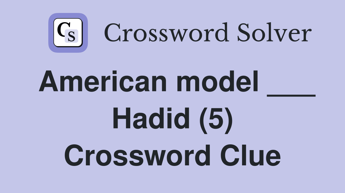 American model ___ Hadid (5) Crossword Clue