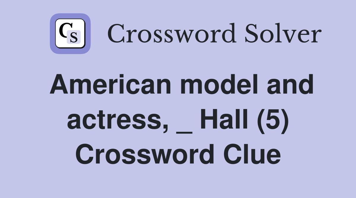 American model and actress, _ Hall (5) Crossword Clue