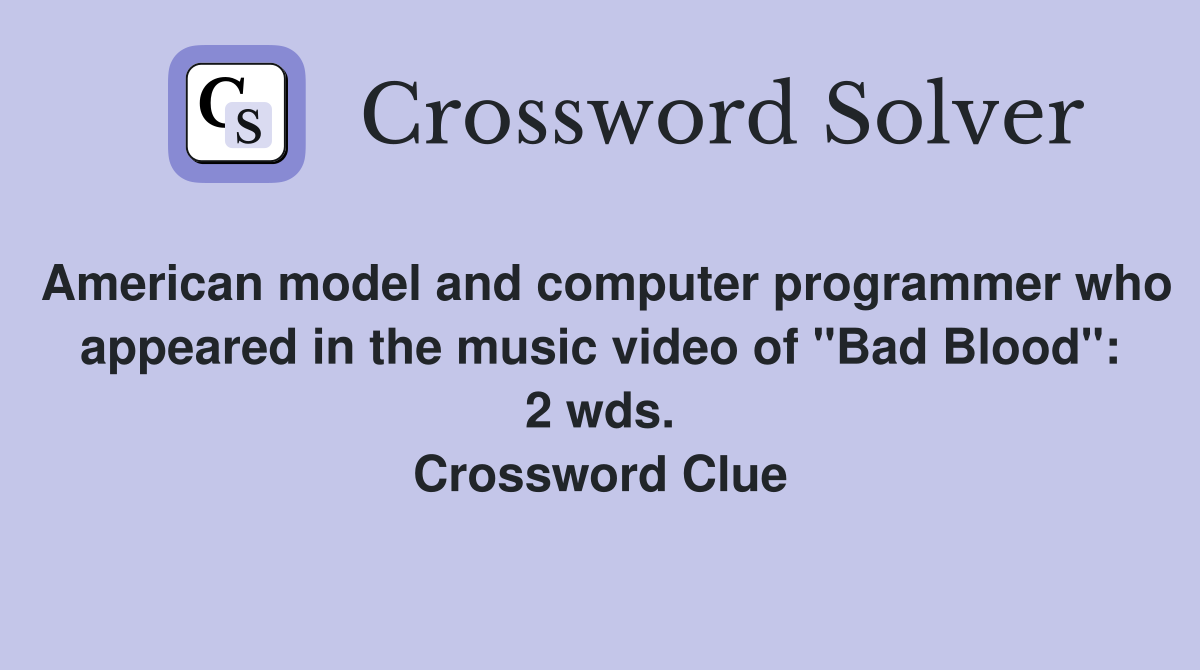 American model and computer programmer who appeared in the music video of "Bad Blood": 2 wds. Crossword Clue