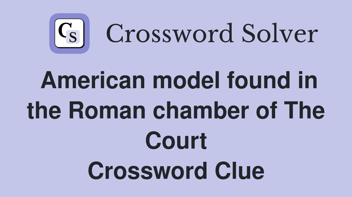 American model found in the Roman chamber of The Court Crossword Clue