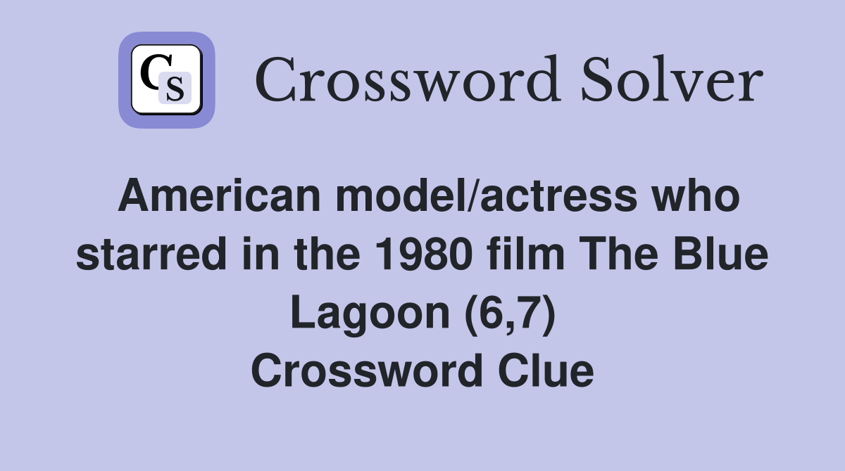 American model/actress who starred in the 1980 film The Blue Lagoon (6,7) Crossword Clue
