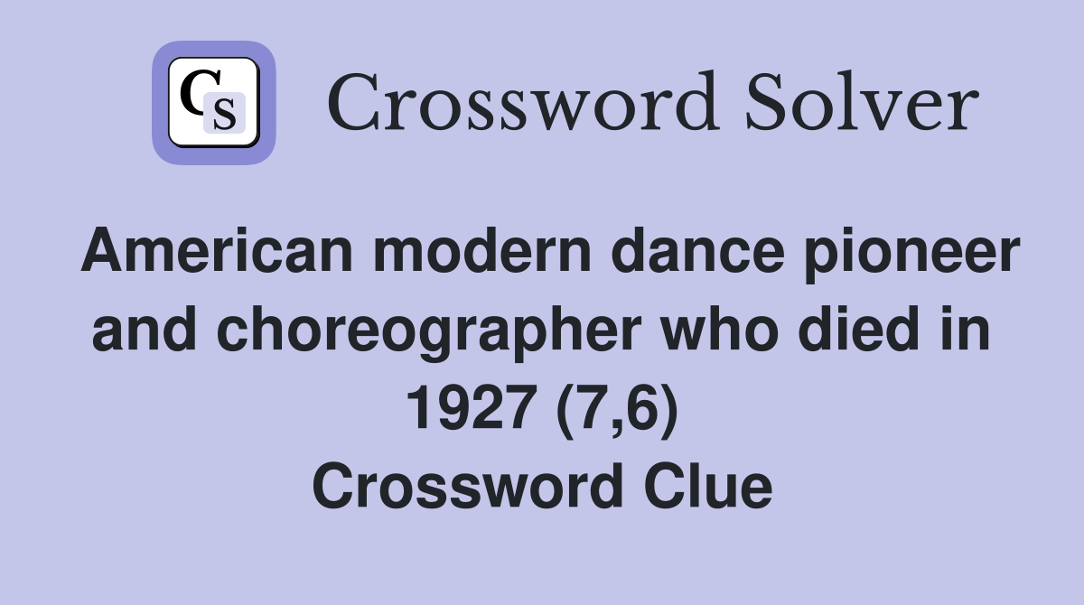 American modern dance pioneer and choreographer who died in 1927 (7,6) Crossword Clue
