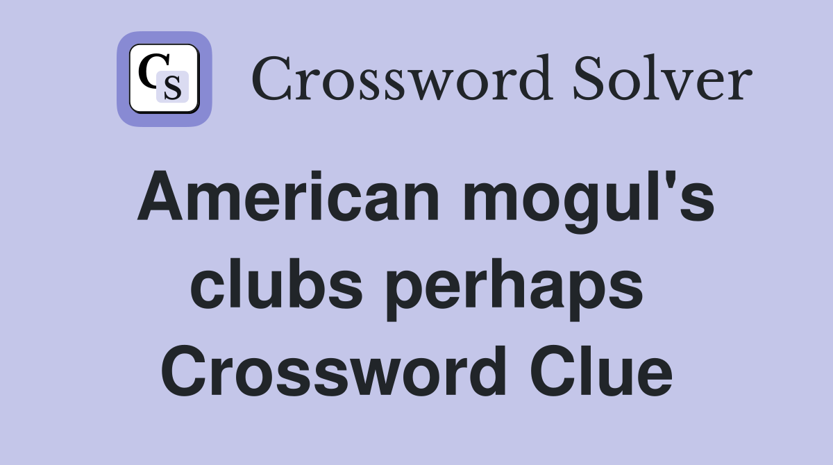 American mogul's clubs perhaps Crossword Clue