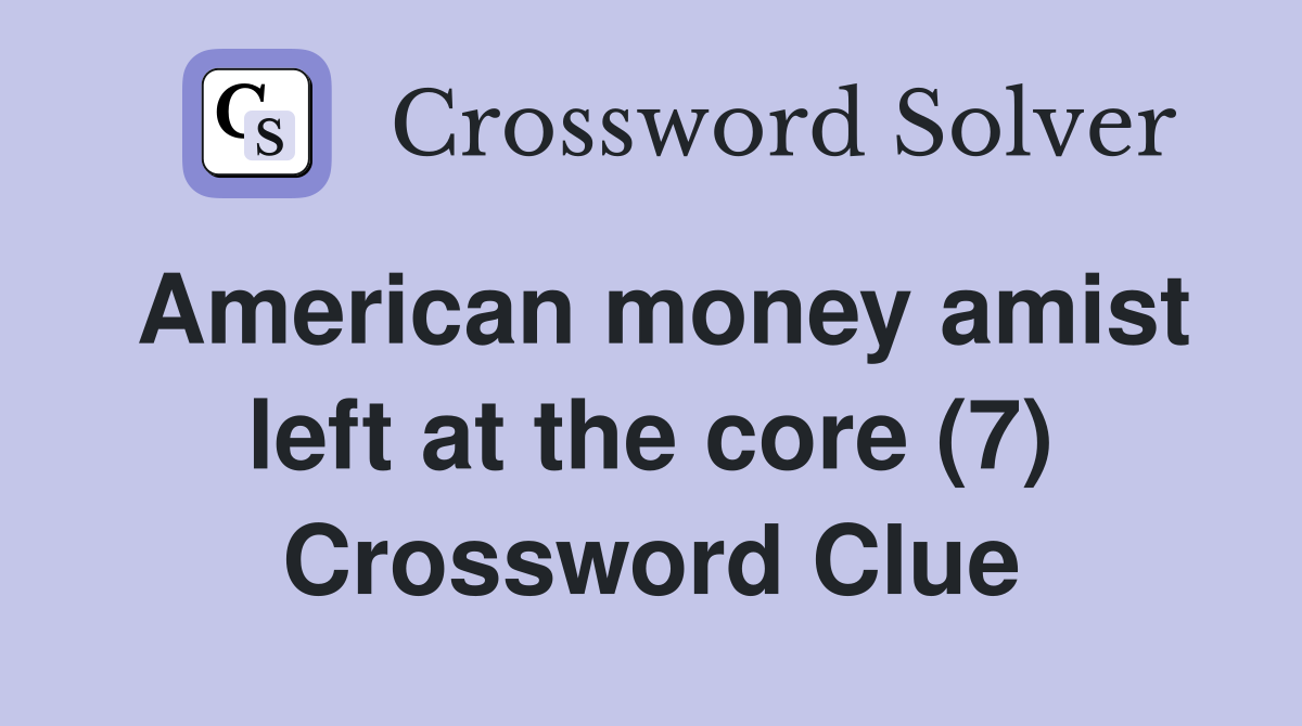 American money amist left at the core (7) Crossword Clue